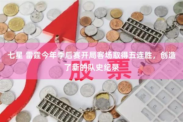 七星 雷霆今年季后赛开局客场取得五连胜，创造了新的队史纪录